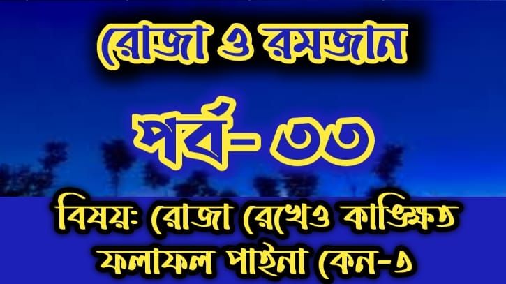 রোজা ও রমজান: পর্ব-৩৩: রোজা রেখেও কাঙ্ক্ষিত ফলাফল পাইনা কেন -৩