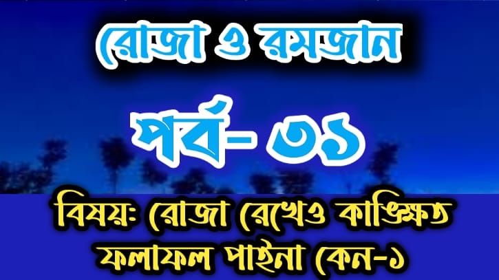 রোজা ও রমজান: পর্ব-৩১: রোজা রেখেও কাঙ্ক্ষিত ফলাফল পাইনা কেন?