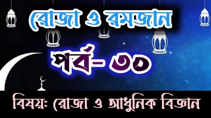 রোজা ও রমজান: পর্ব-৩০: আধুনিক বিজ্ঞান ও রোজার সারমর্ম