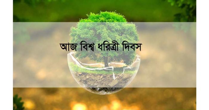 আজ সারা বিশ্বে পালিত হচ্ছে বিশ্ব ধরিত্রী দিবস