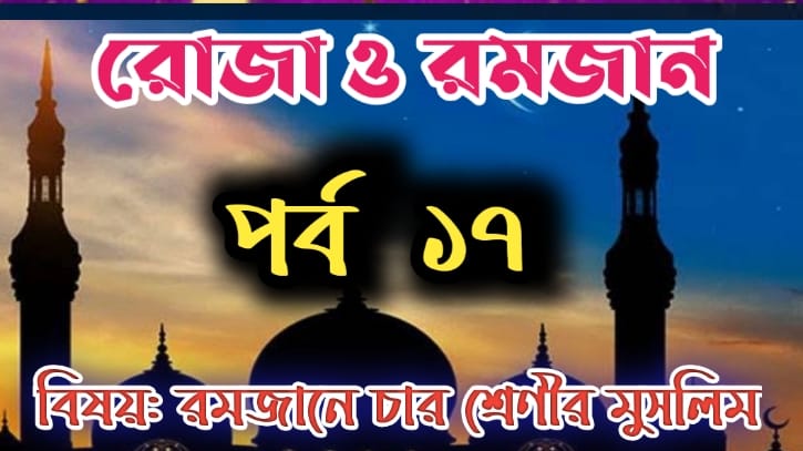 পর্ব-১৭ বিষয়: সিয়াম পালনে মুসলিম চার শ্রেণীতে বিভক্ত