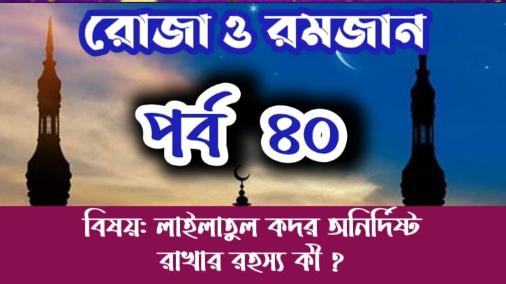 রোজা ও রমজান: পর্ব-৪০: লাইলাতুল কদর’ অনির্দিষ্ট রাখার রহস্য